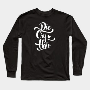 DIE CRY HATE Long Sleeve T-Shirt